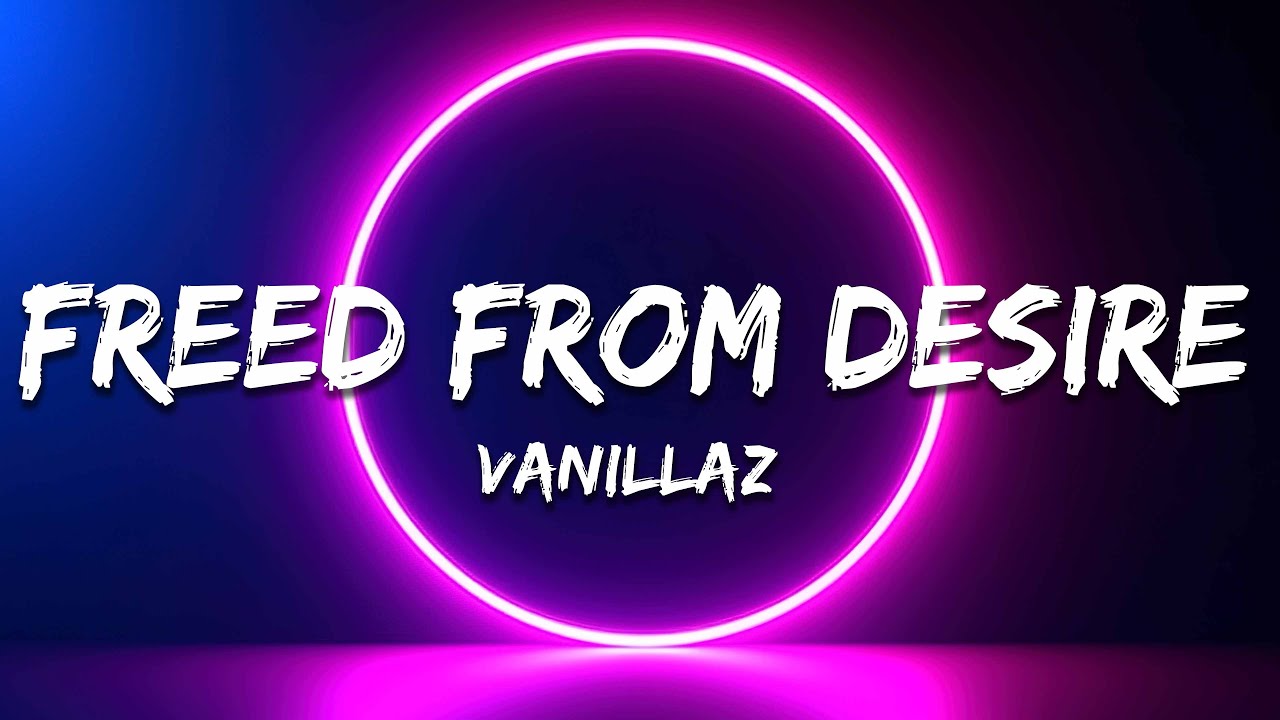 Vanillaz - Freed From Desire (2023 Edit) Lyrics