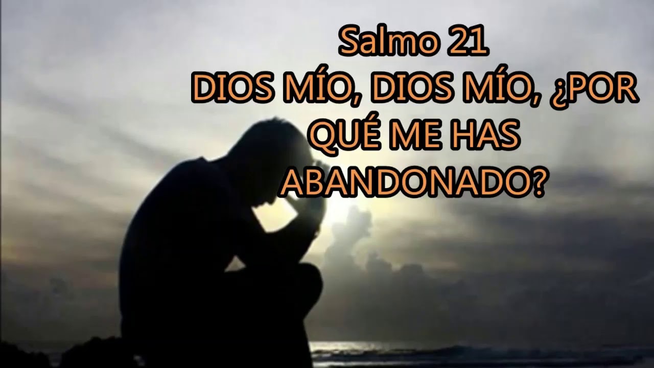 SALMO 21- DIOS MIO, DIOS MIO POR QUE ME HAS ABANDONADO?