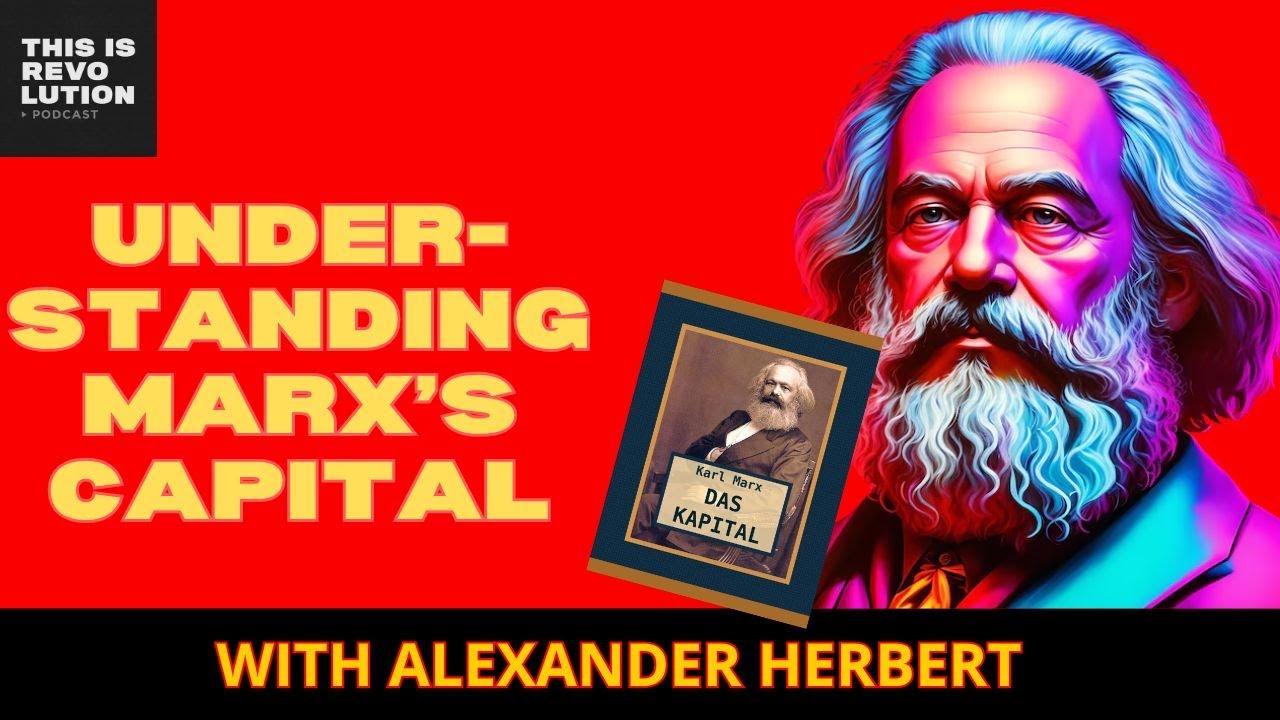 UNDERSTANDING MARX'S CAPITAL ft. ALEXANDER HERBERT