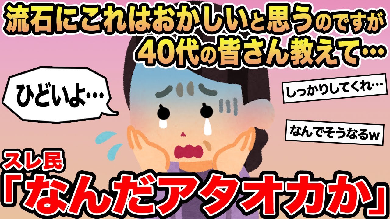 【報告者キチ】流石にこれはおかしいと思うのですが40代の皆さん教えて...→スレ民「なんだアタオカか」
