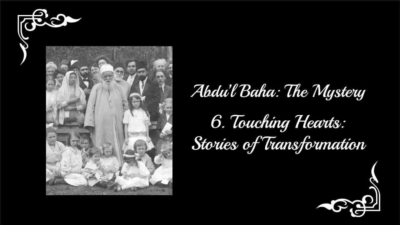 Abdu'l-Baha: The Mystery - Part 6: Touching Hearts: Stories of Transformation