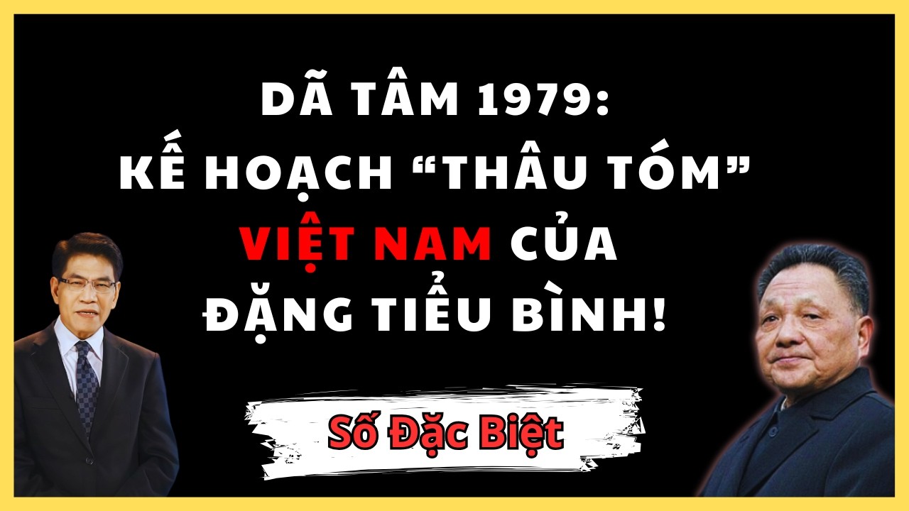 VẠCH TRẦN DÃ TÂM CỦA ĐẶNG TIỂU BÌNH: KẾ HOẠCH XÂM LƯỢC VIỆT NAM 1979 ĐƯỢC CHUẨN BỊ TỪ BAO GIỜ?