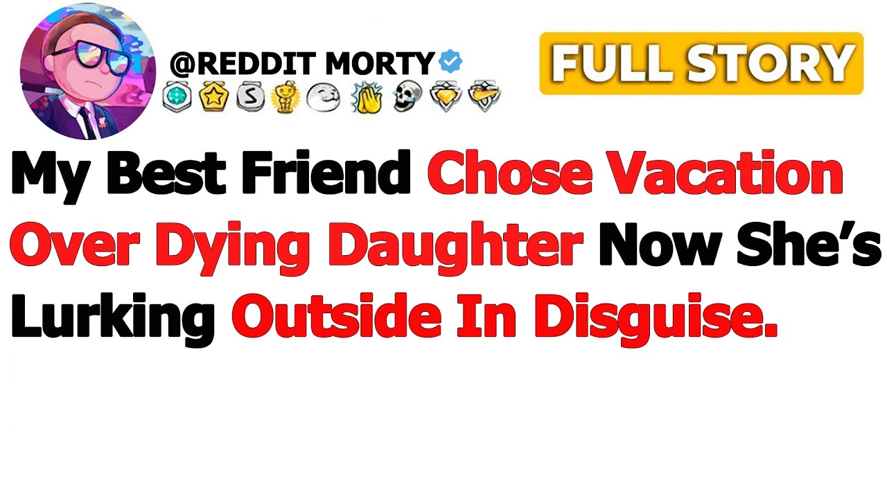 [FULL STORY] My Best Friend Chose Vacation Over Dying Daughter Now She’s Lurking Outside in…
