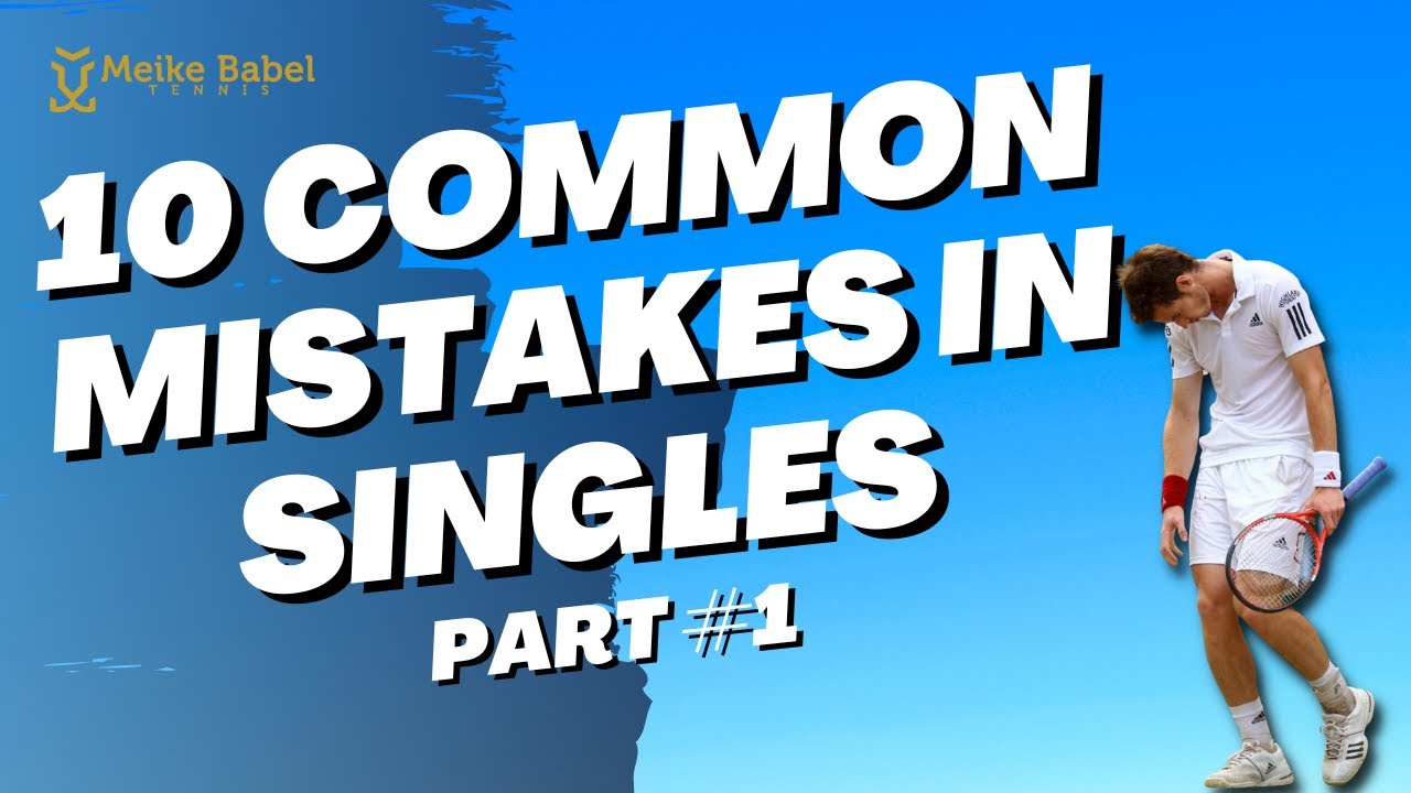 The 10 Most Common Mistakes in Tennis Singles & How To Fix Them! Part 1