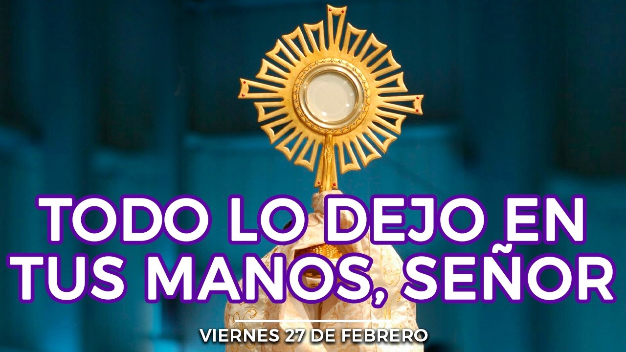 CINCO MINUTOS CON JESÚS SACRAMENTADO Viernes 27 de Febrero de 2026 Alimento de Fe Oración de Hoy