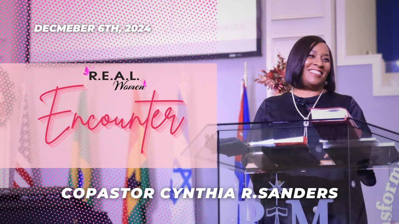 R.E.A.L.  WOMEN Encounter Service | CoPastor Cynthia R. Sanders | 12-06-24 Friday 6:15PM