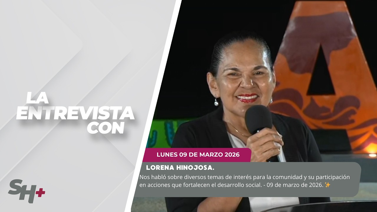 La Entrevista con Lorena Hinojosa. -  09 de marzo de 2026. ✨