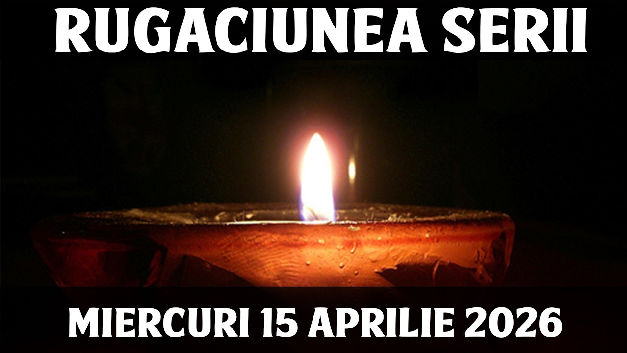 RUGACIUNEA SERII DE MIERCURI 15 APRILIE 2026