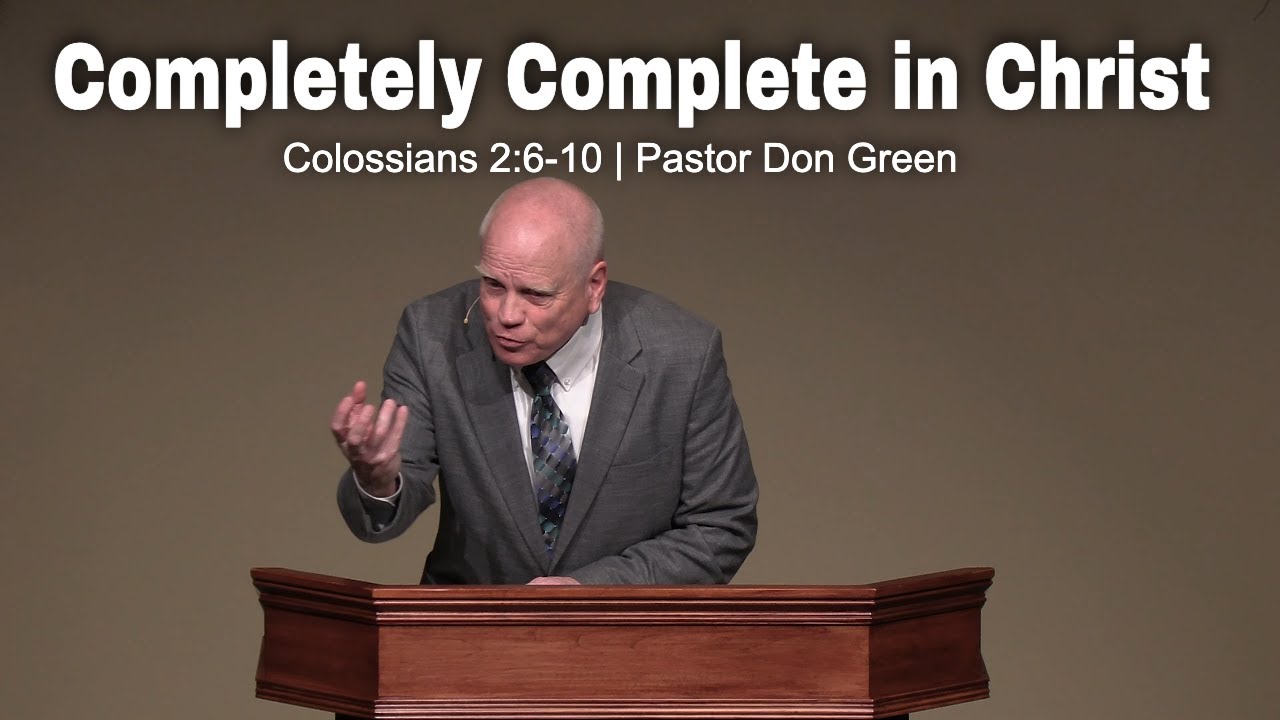 Completely Complete in Christ (Colossians 2:6-10) Pastor Don Green