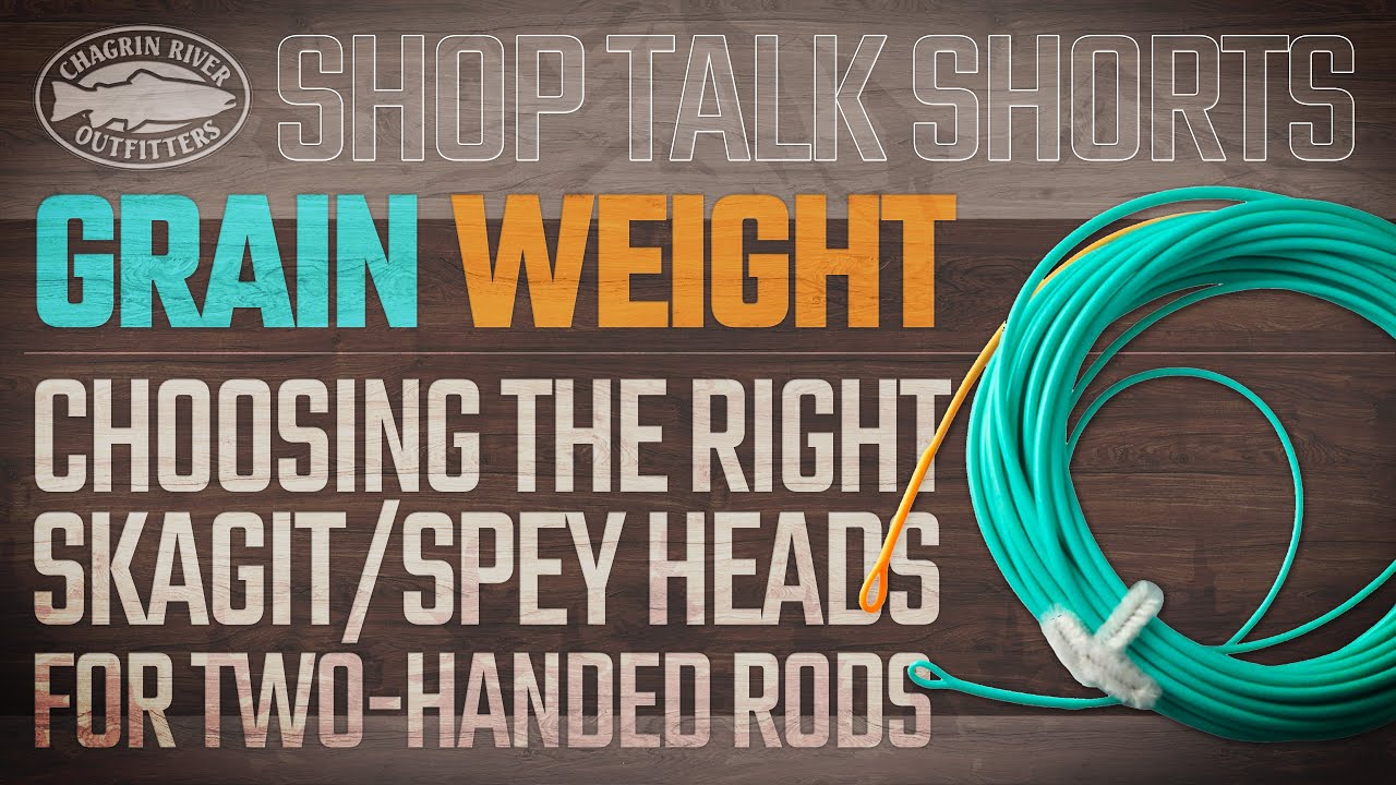 Best Skagit/Spey Head Grain Weight For Optimal Two-Handed Rod Performance - Chagrin River Outfitters