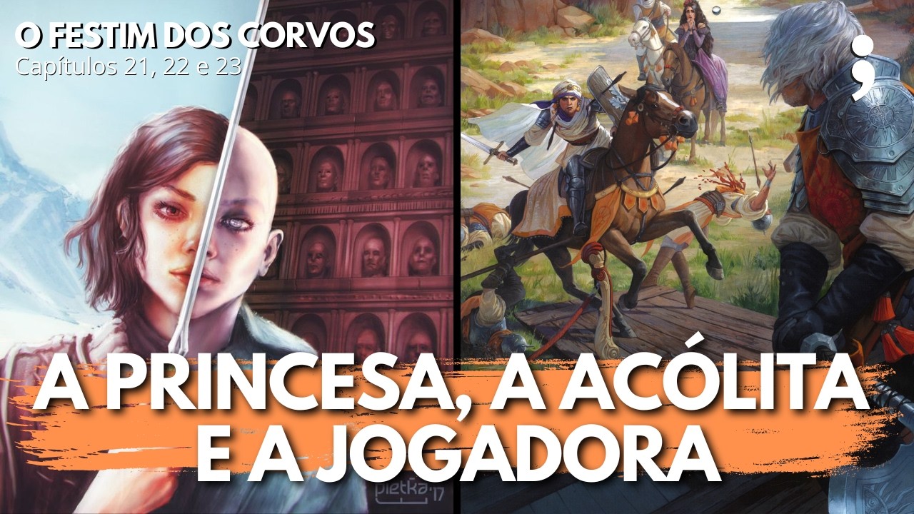 A princesa, a acólita e a jogadora | O Festim dos Corvos: capítulos 21, 22 e 23 | CdC