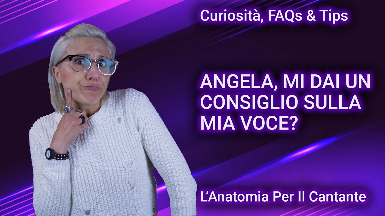 Angela, mi dai un consiglio sulla voce? - Perchè non sempre posso farlo!!