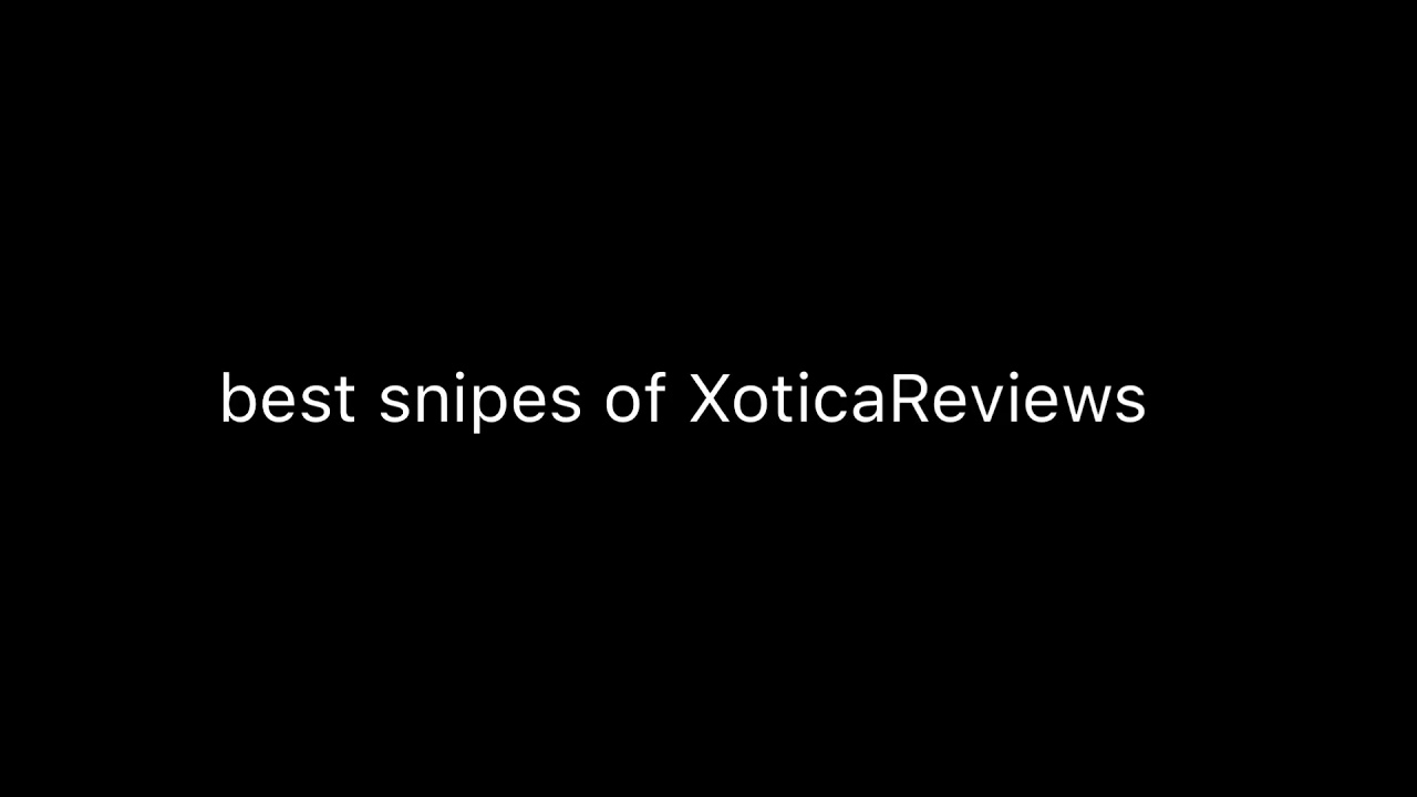 Best snipes of XoticaReviews