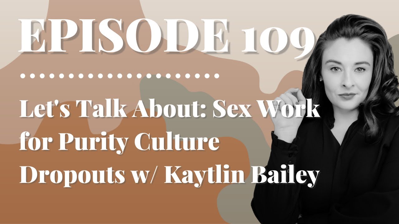 Let's Talk About: Sex Work for Purity Culture Dropouts w/ Kaytlin Bailey | Episode 109