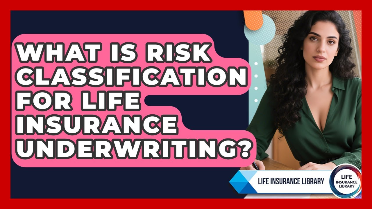 What Is Risk Classification For Life Insurance Underwriting? - Life Insurance Library