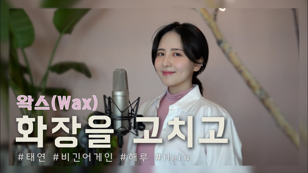 왁스(Wax) - 화장을 고치고 /COVER BY 해루 HERU