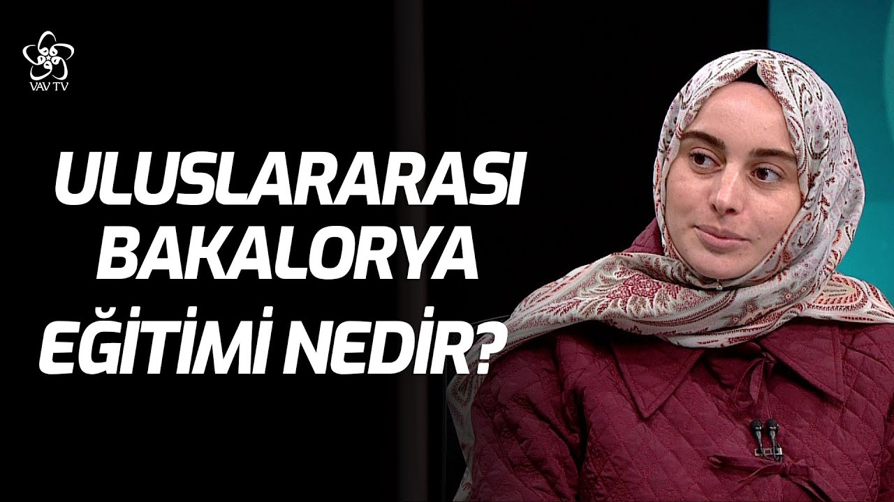 Uluslararası Bakalorya (IB) Eğitimi Nedir? | Vakti Geldi VAV TV