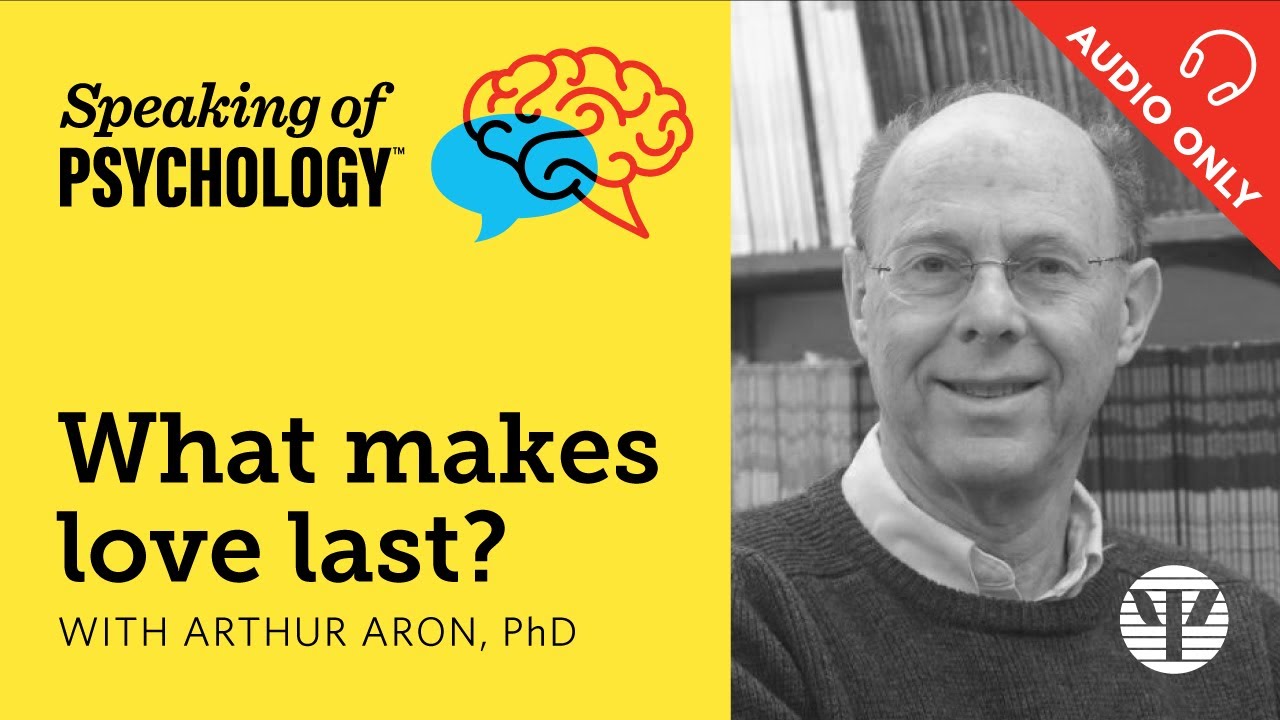 What makes love last? With Arthur Aron, PhD | Speaking of Psychology