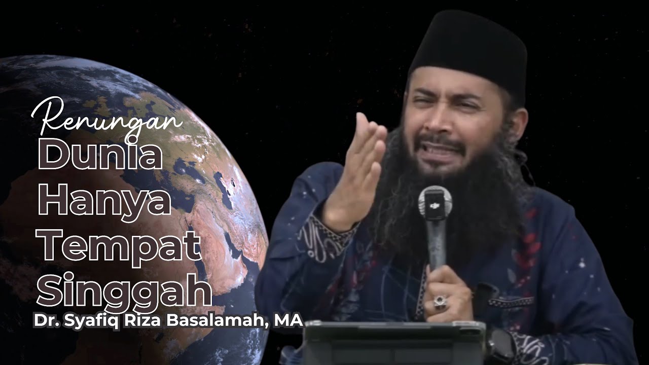 Renungan : Dunia Hanya Tempat Singgah - Ust. Syafiq Riza Basalamah