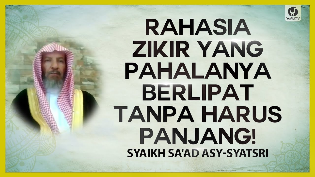 Rahasia Zikir yang Pahalanya Berlipat Tanpa Harus Panjang! - Syaikh Sa'ad Asy -Syatsri #NasehatUlama