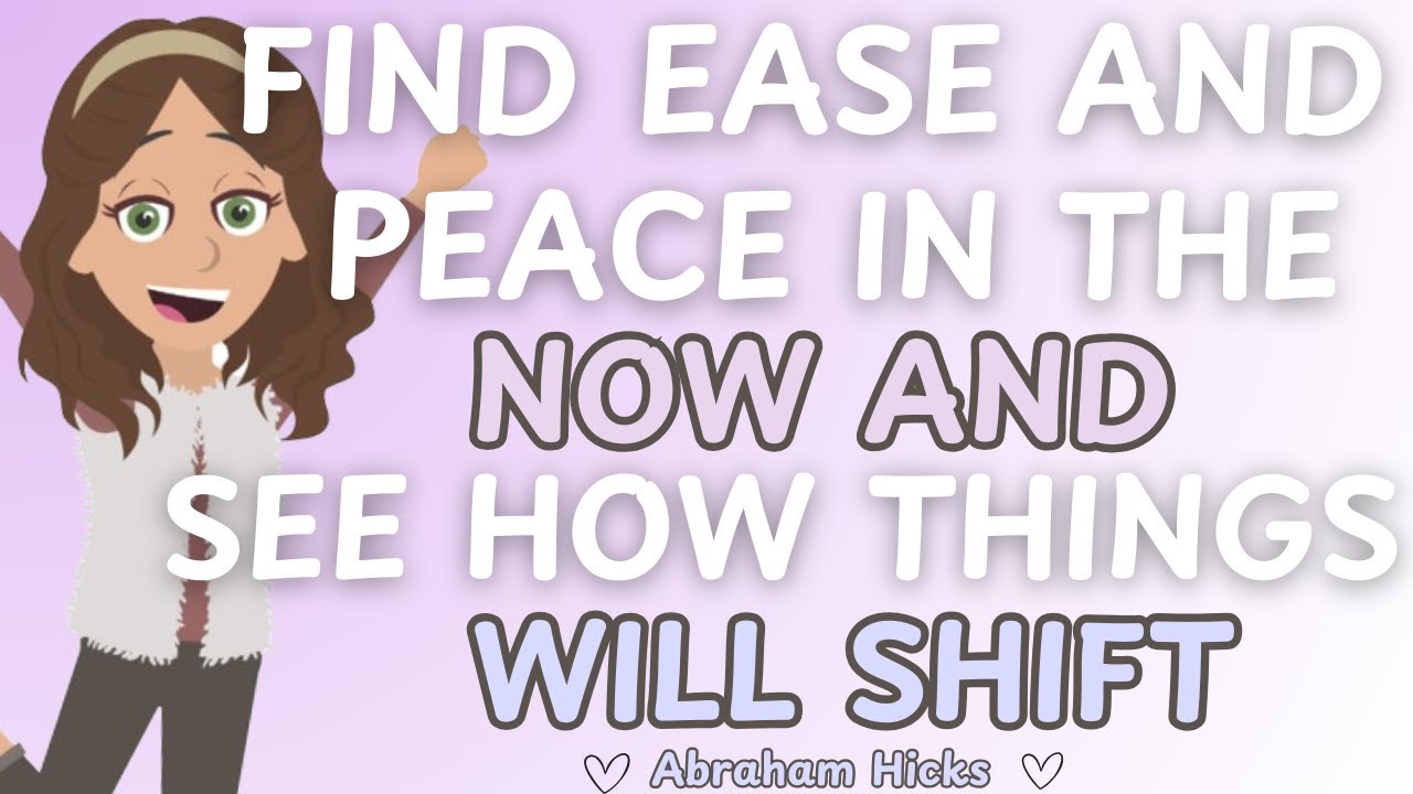 Abraham Hicks- Find Ease And Peace In The NOW And See How Things Will Shift 🥰✨