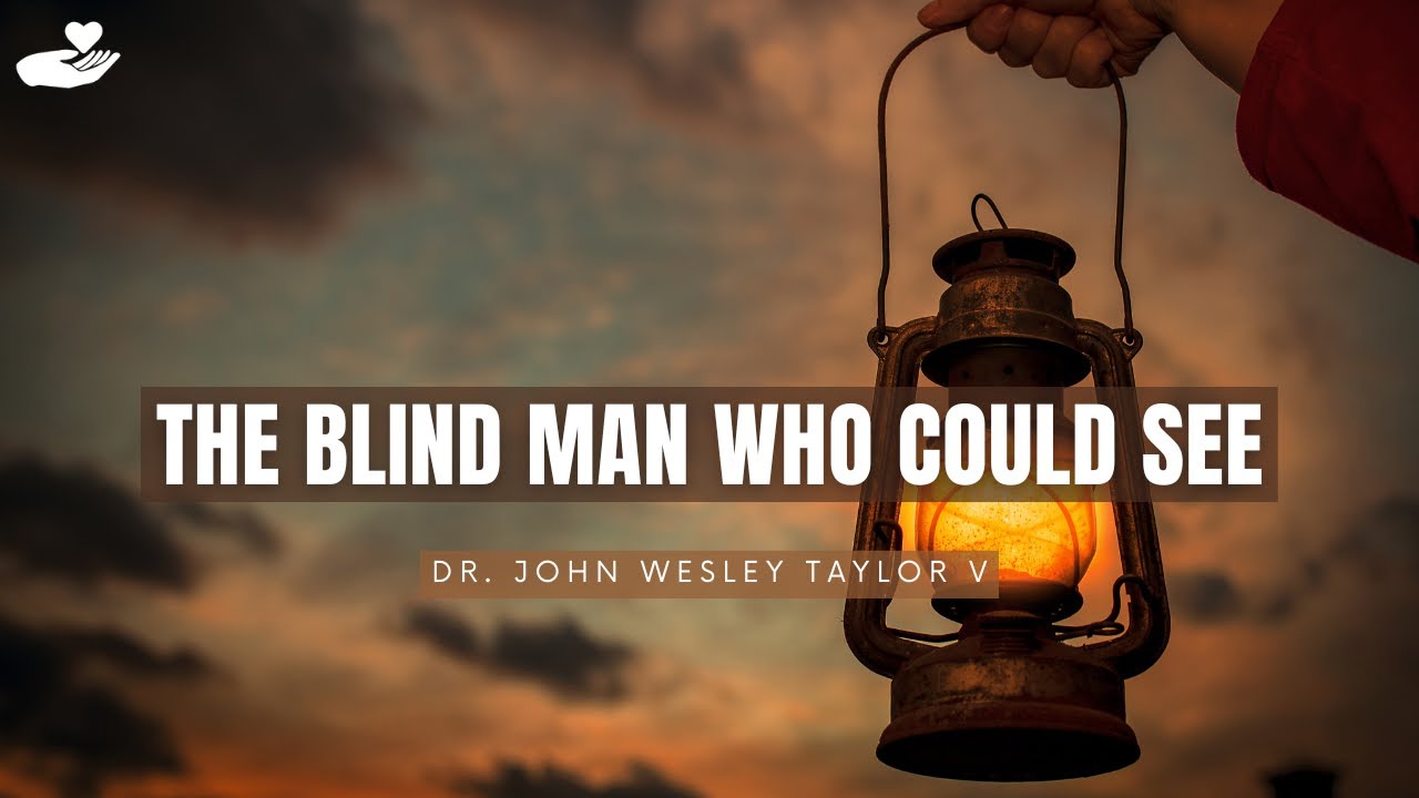 The Blind Man Who Could See by Dr. John Wesley Taylor V