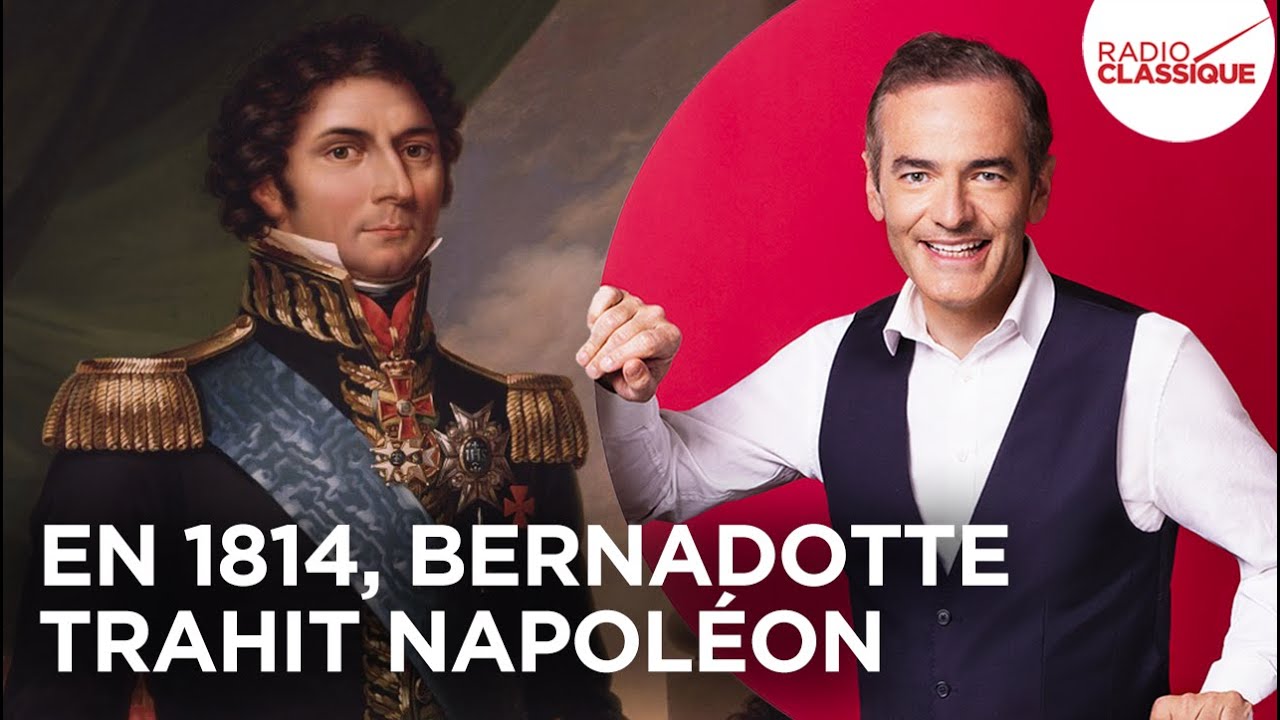 Franck Ferrand raconte : En 1814, Bernadotte trahit Napoléon