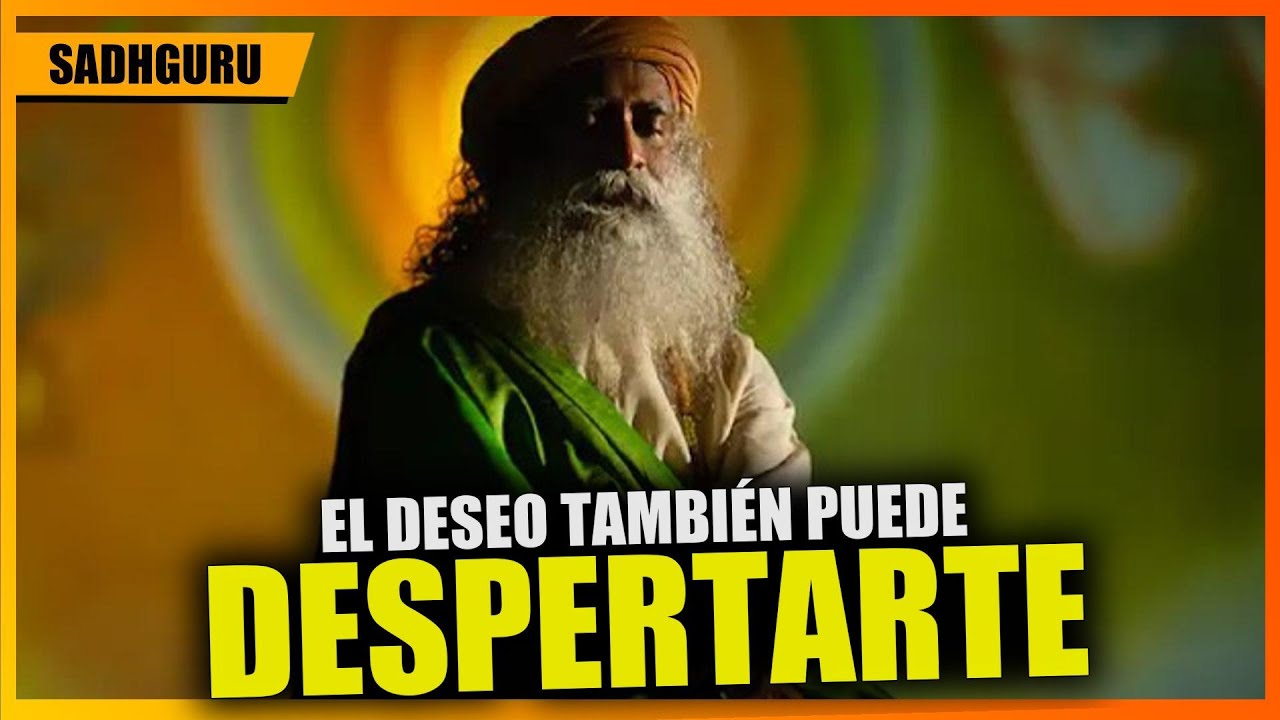 Del deseo al despertar un viaje necesario , Enseñanzas de Sadhguru en Español