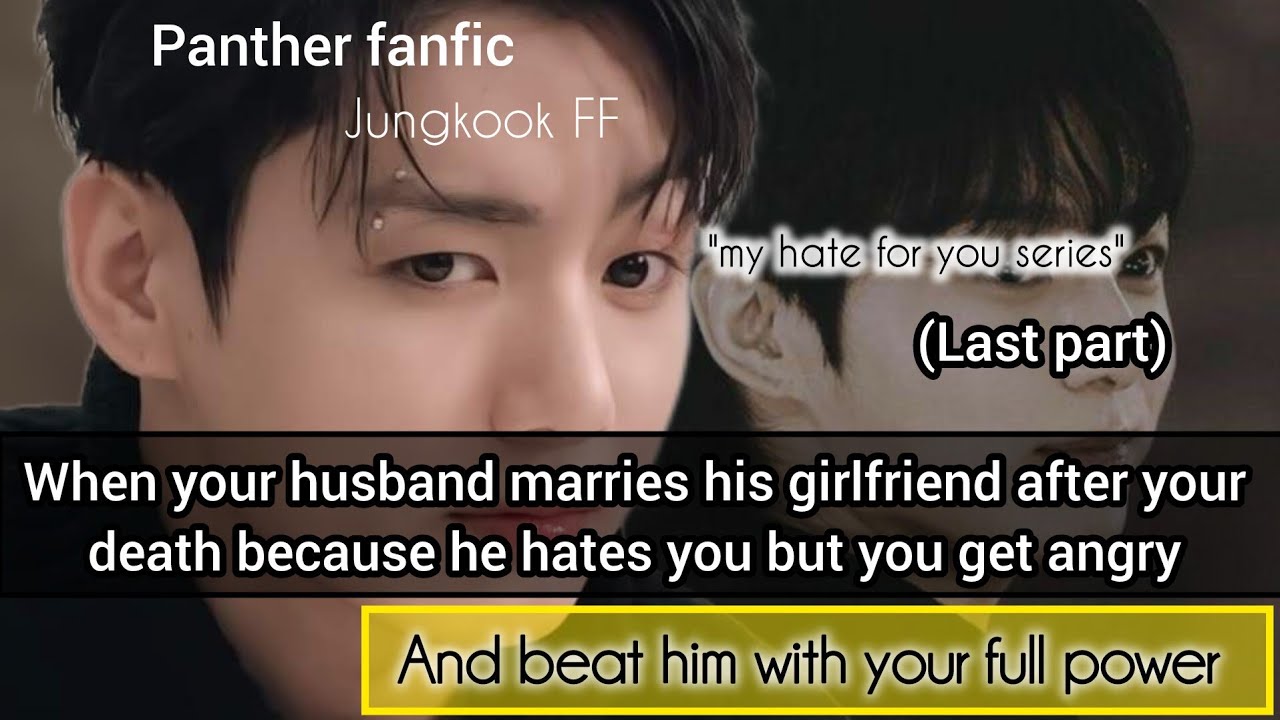 Last part when he Marry his girlfriend after your death because he hate you