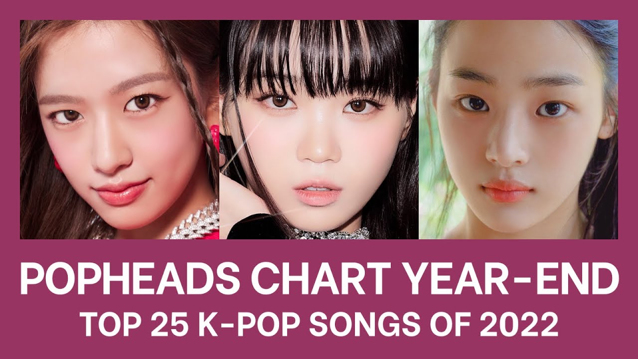 Popheads Chart Year-End: Top 25 K-pop Songs of 2022