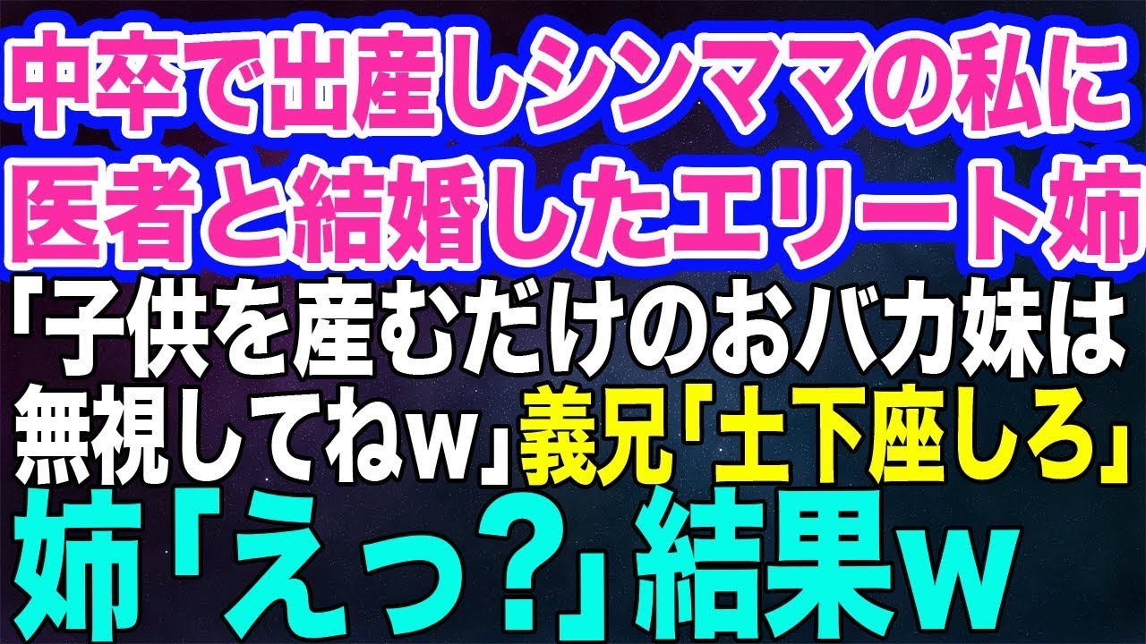 【スカッとする話】中卒で出産したシングルマザーの私に医者と結婚したエリート姉が「妹は子供を産むしか能のない子だから無視してねｗ」義兄「…土下座しろ！」姉「えっ？」結果ｗ