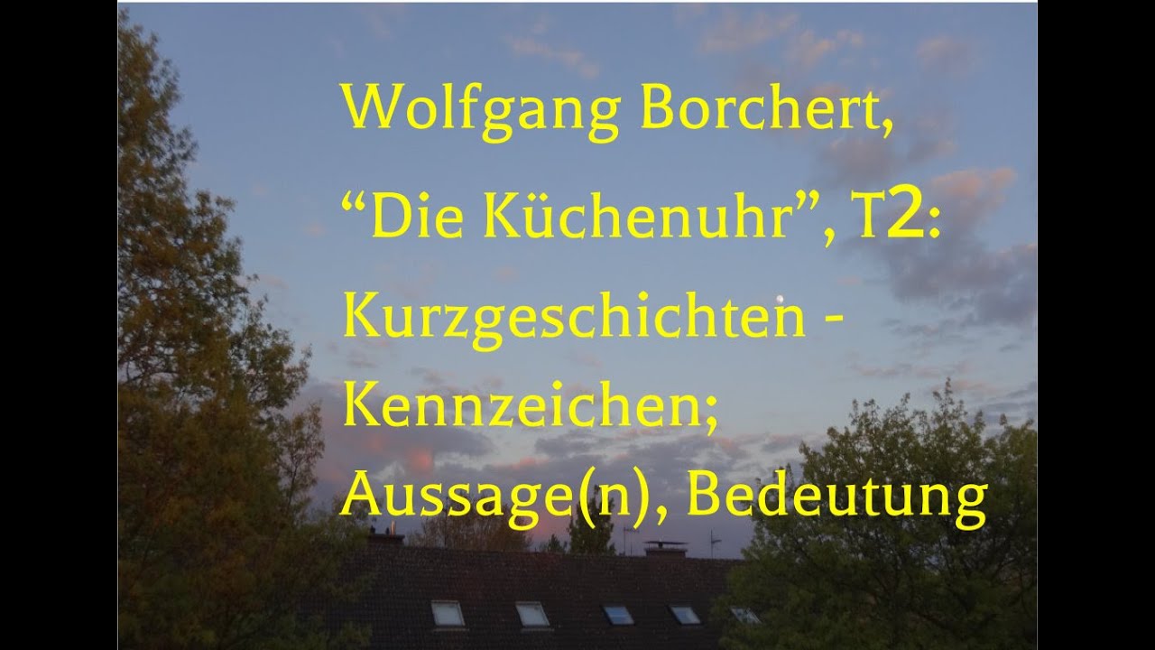 Borchert, “Die Küchenuhr” - Teil 2: Kurzgeschichten-Eigenschaften, Aussage, Übertragung