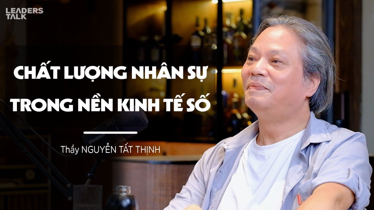 Chất Lượng Nhân Sự Trong Nền Kinh Tế Số | Thầy Nguyễn Tất Thịnh | Leaders Talk
