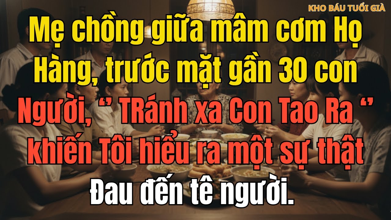 Trong Bữa Cơm Họ Hàng, Mẹ Chồng Buông Một Câu rời xa CON TAO RA Khiến Tôi Quyết Định Buông Cả MỘT