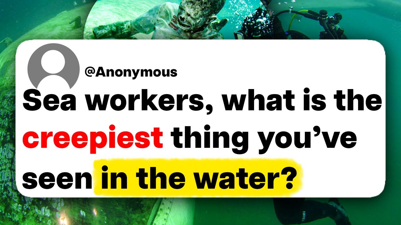 Sea workers, what is the creepiest thing you've seen in the water?