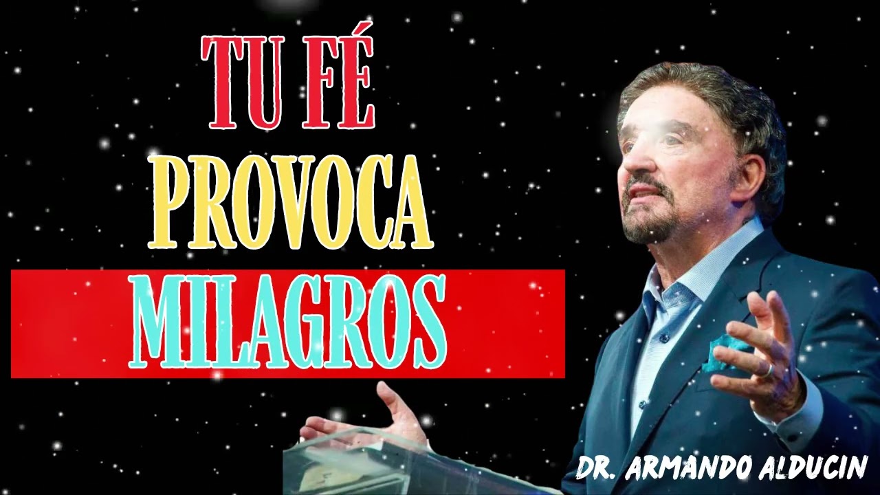 TU F&Eacute; PROVOCA MILAGROS - Dr. Armando Alducin