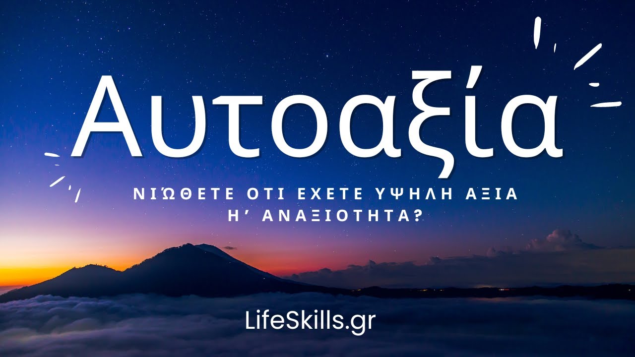 ΑΥΤΟΑξία! Ποια είναι η αξία σας? Πως να βελτιώσετε την αυτοαξία, αυτοεκτίμηση και αυτοπεποίθηση σας