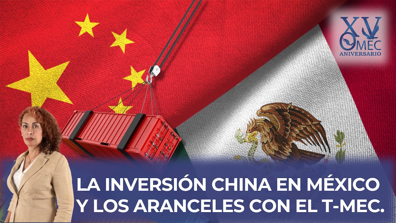 La inversión de China en México y los aranceles con el T-MEC.