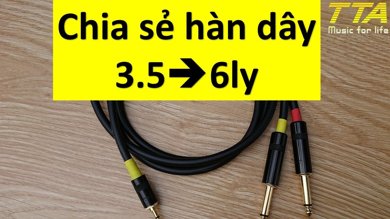 Chia sẻ - cách hàn dây 3.5 ra 6ly