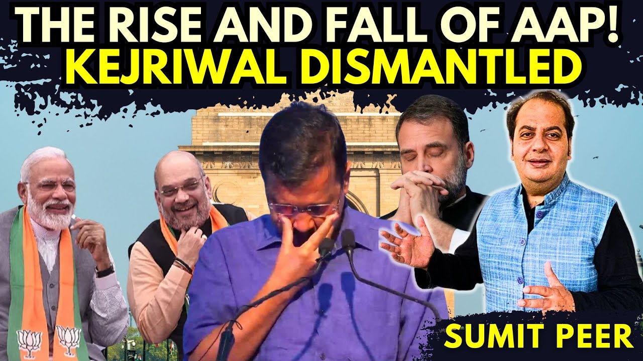 The Rise and Fall of AAP! Kejriwal dismantled • Sumit Peer