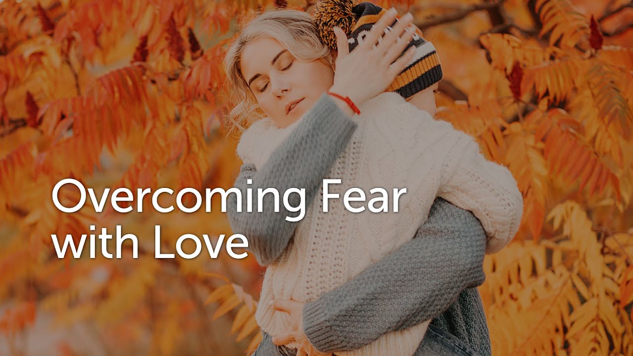 Overcoming Fear With Love