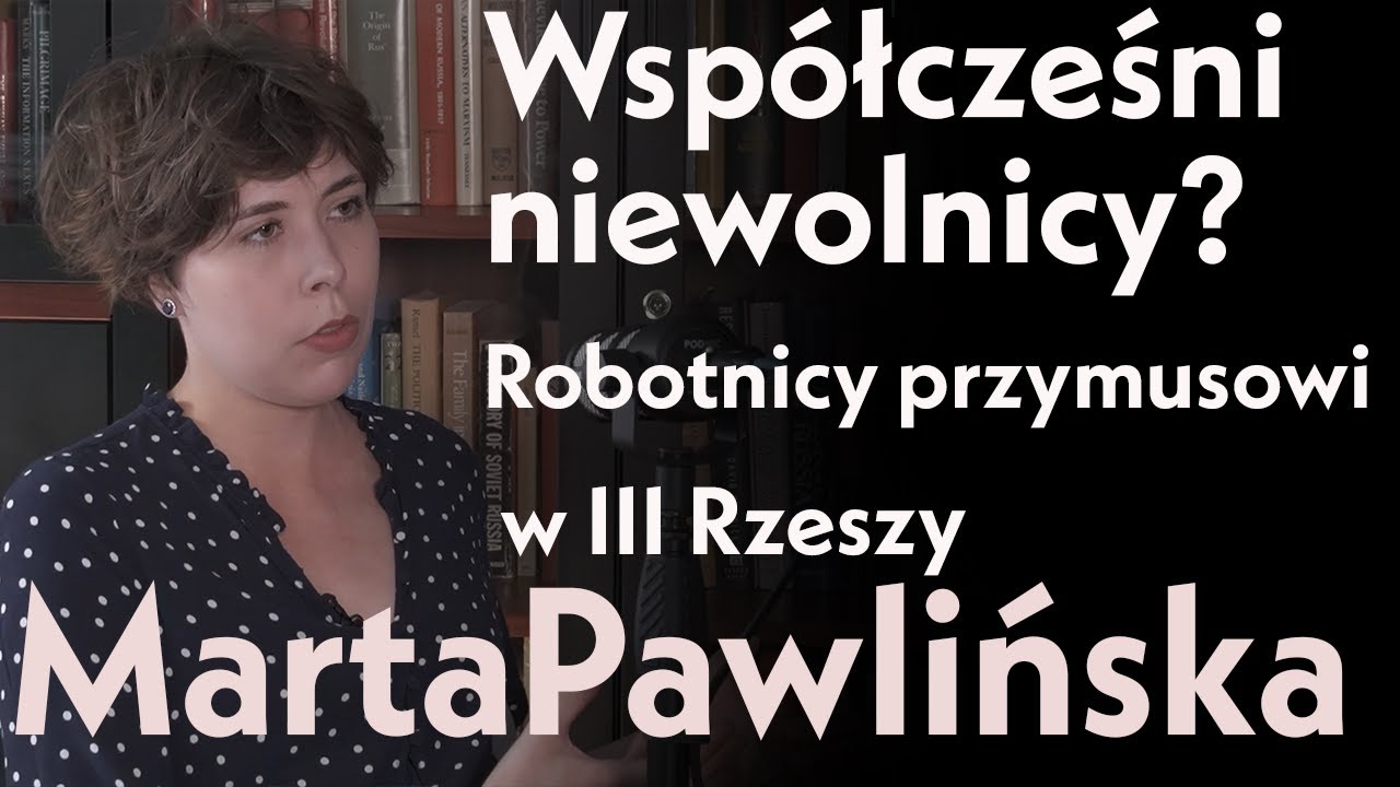 Wsp&oacute;łcześni niewolnicy? Robotnicy przymusowi w III Rzeszy. Marta Pawlińska