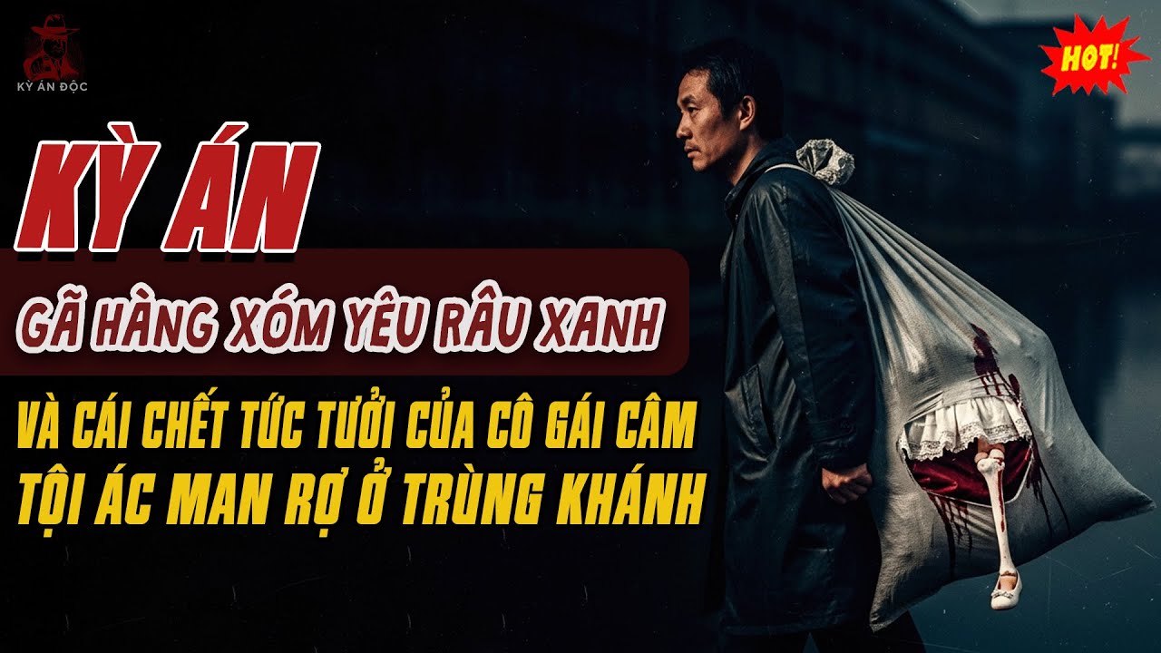 🚨Kỳ Án Trung Quốc: Gã Hàng Xóm Yêu Râu Xanh Và CÁI CHẾT TỨC TƯỞI CỦA CÔ GÁI CÂM Tội Ác Ở Trùng Khánh