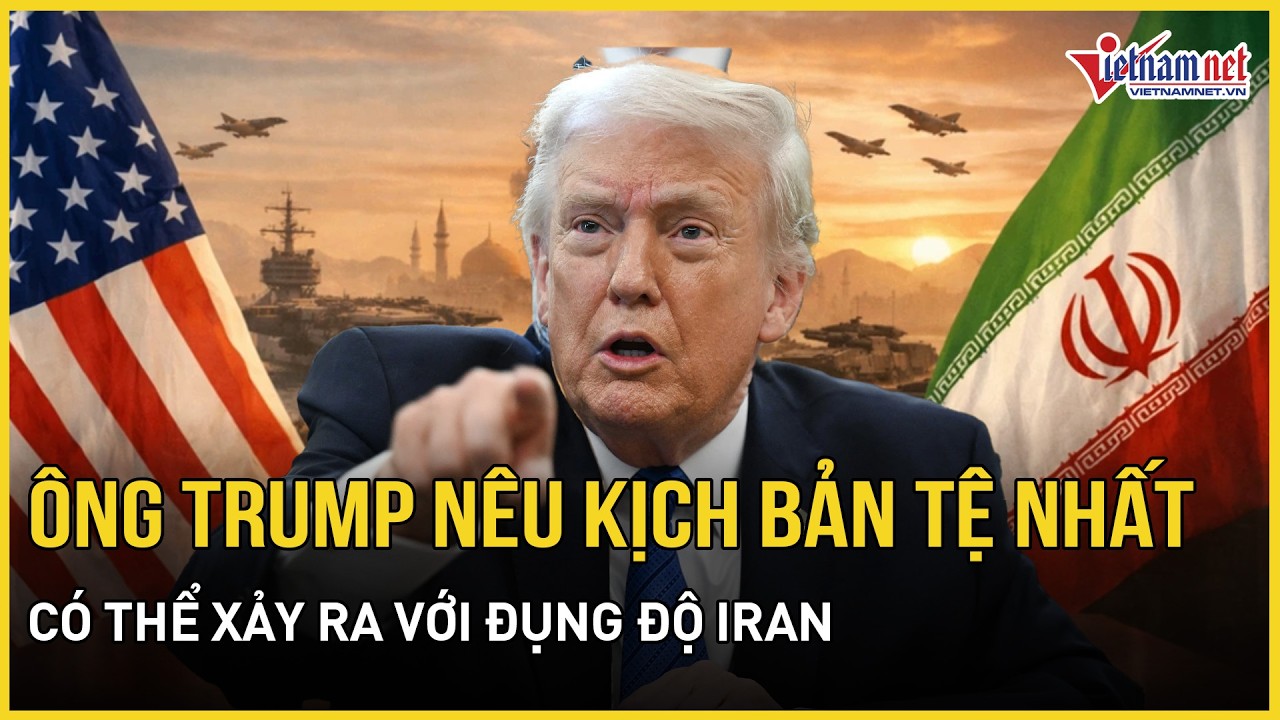 Ông Trump nêu kịch bản tệ nhất có thể xảy ra với đụng độ Iran, cảnh báo sắp tăng cường độ nã bom