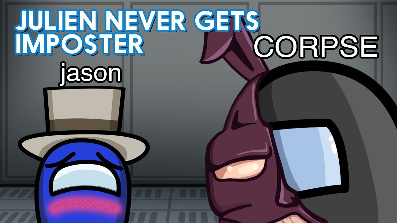 Julien never gets Imposter