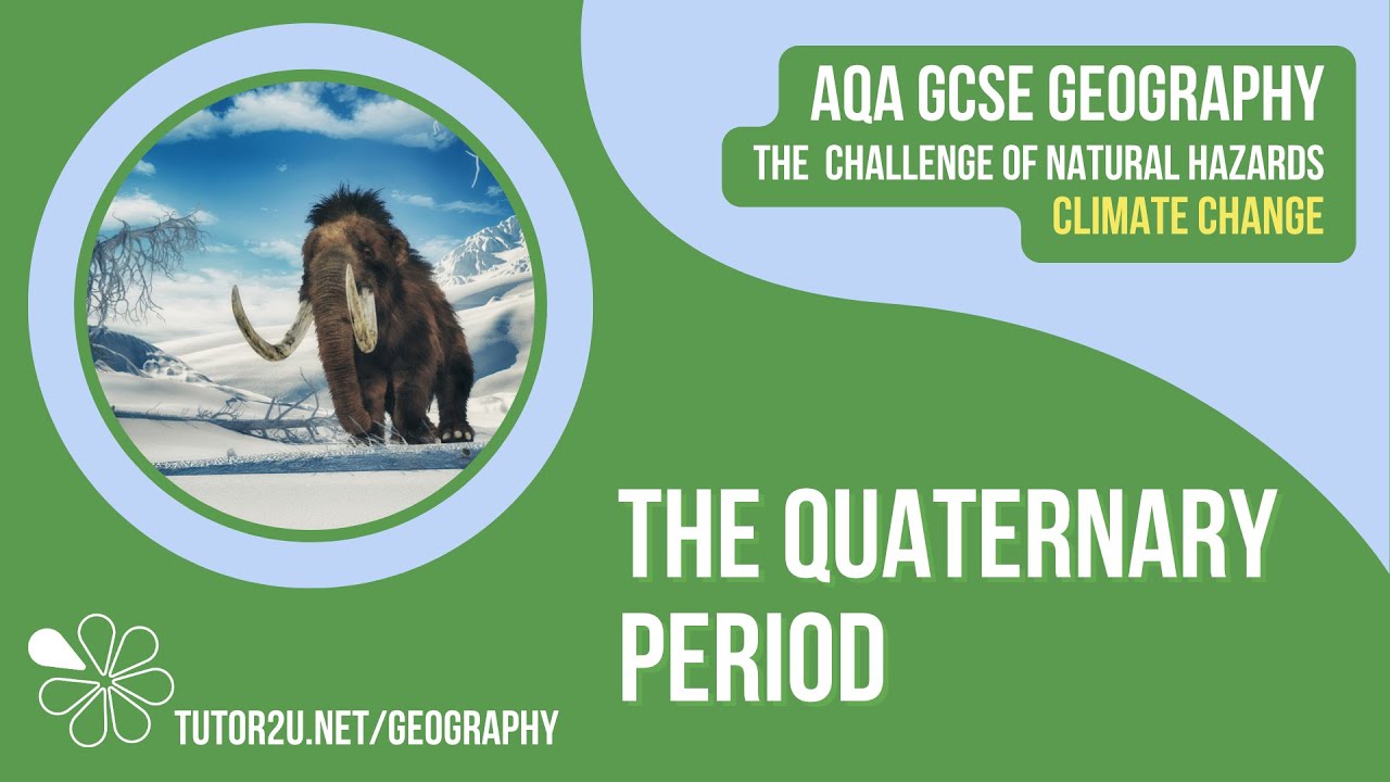 The Quaternary Period | AQA GCSE Geography | Climate Change 1