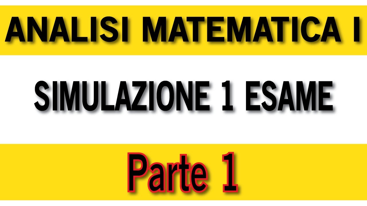Simulazione 1 di Esame di Analisi 1 (Parte 1)