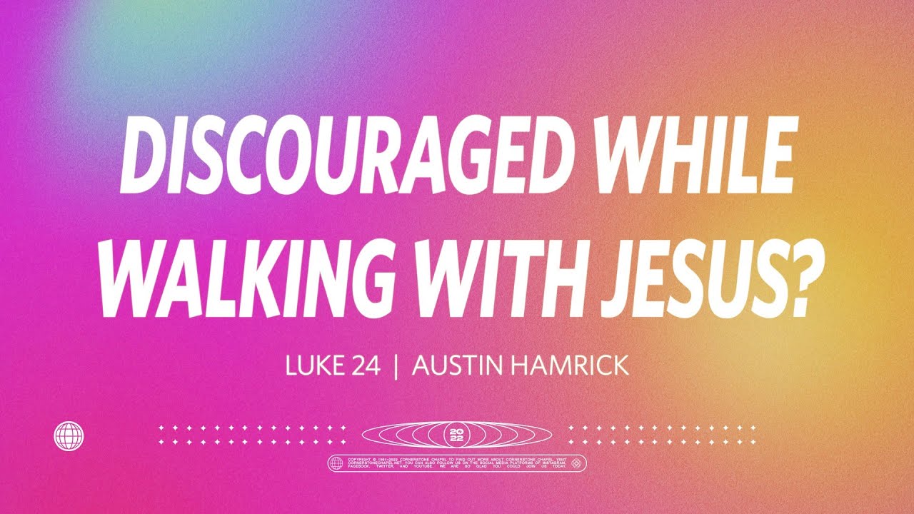 Discouraged While Walking With Jesus?  |  Luke 24  |  Austin Hamrick