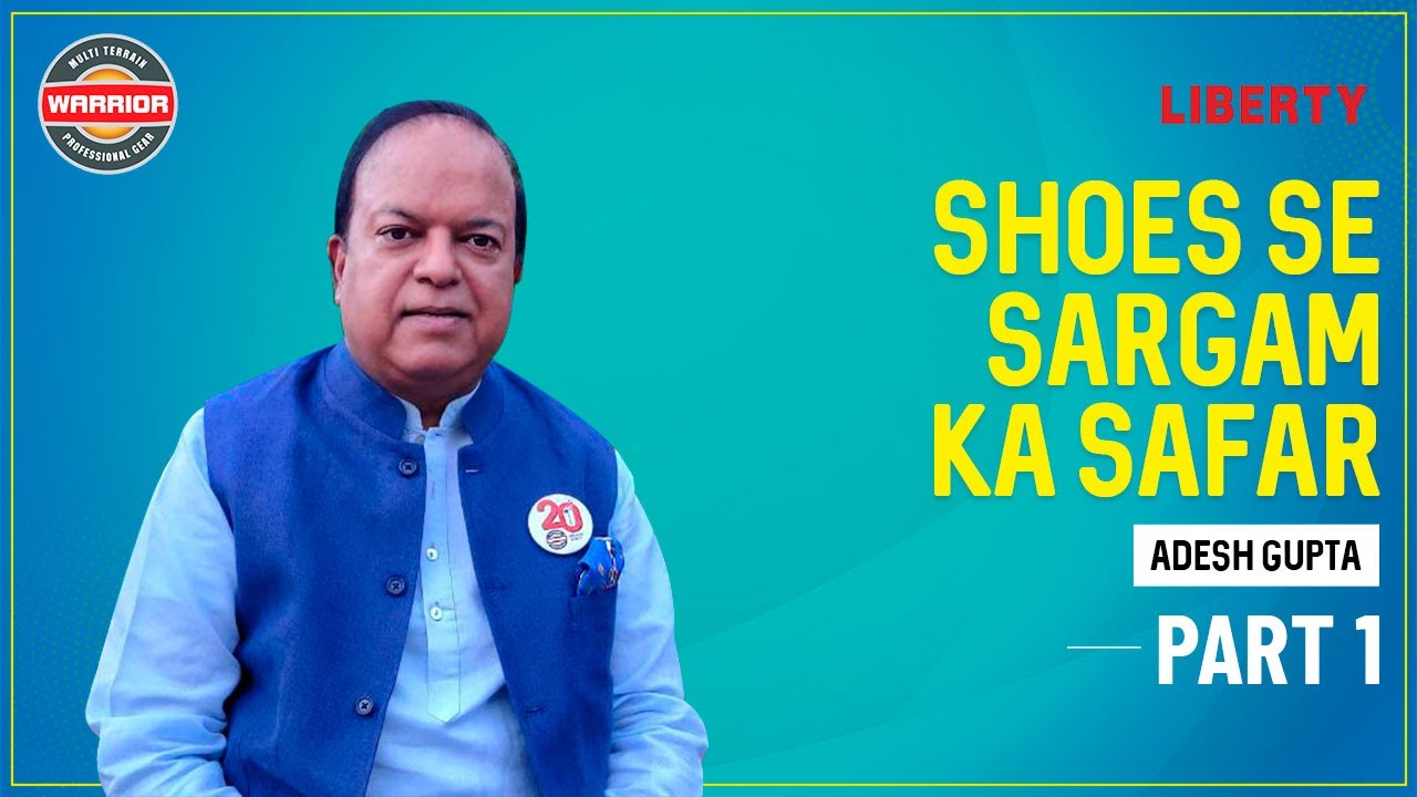 Shoes Se Sargam Ka Safar | Interview Part 1 | Adesh Gupta | CEO Liberty Shoes