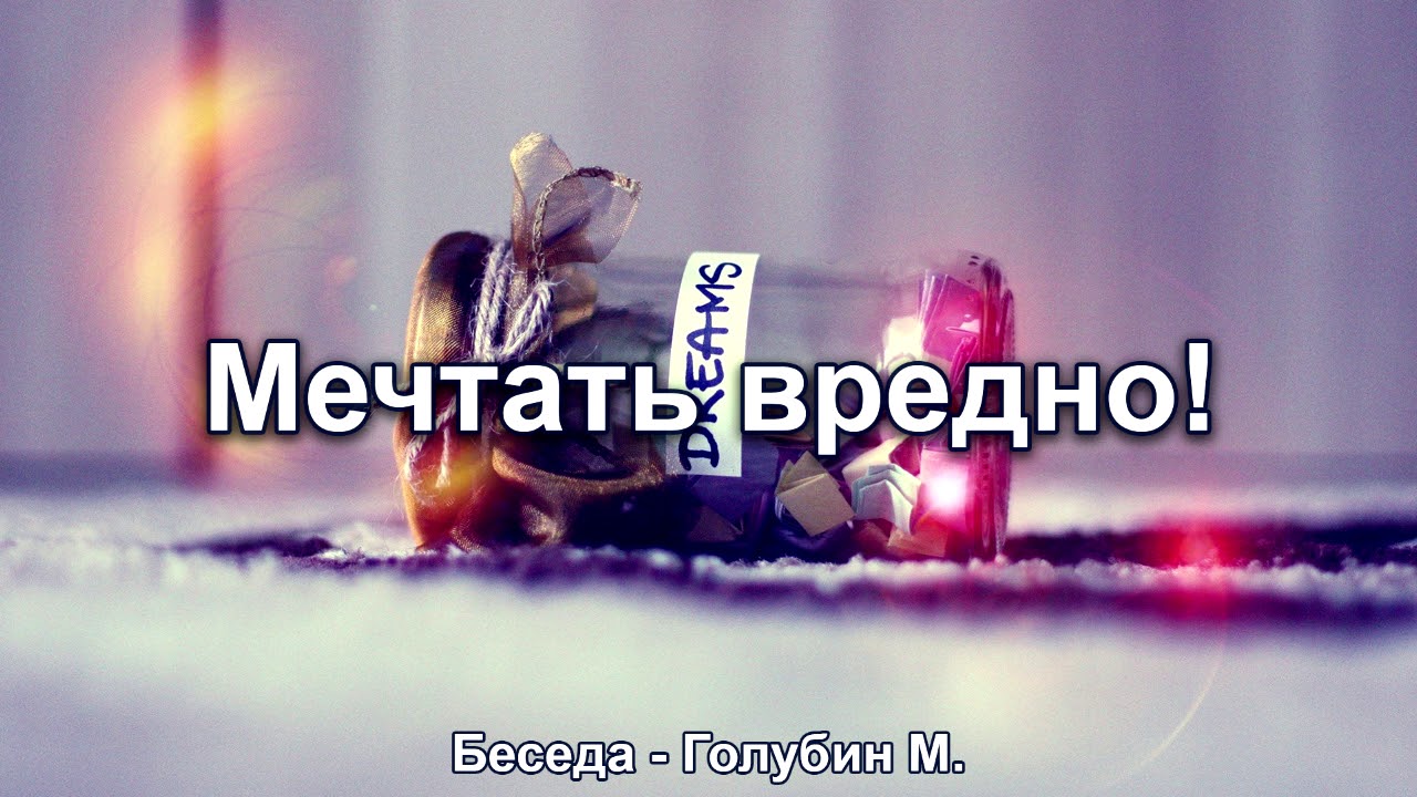 Мечтать вредно. Голубин Михаил. Беседа. МСЦ ЕХБ